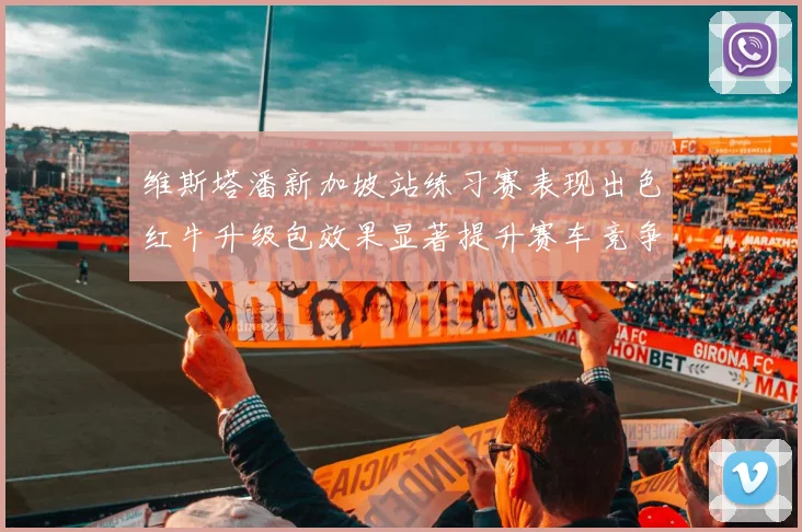 维斯塔潘新加坡站练习赛表现出色红牛升级包效果显著提升赛车竞争力